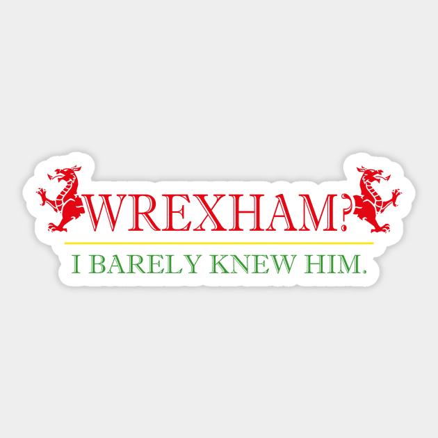 Wrexham? I barely knew him! Sticker by Scum & Villainy